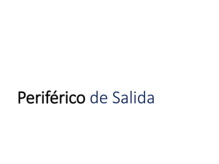 Periférico de Salida
 
