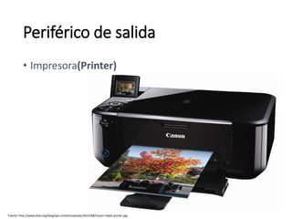 Fuente: http://www.biiet.org/blog/wp-content/uploads/2013/08/Canon-Inkjet-printer.jpg
Periférico de salida
• Impresora(Printer)
 