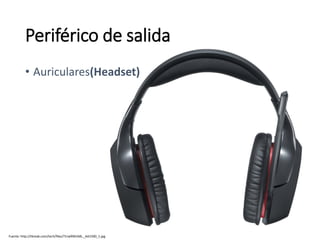 Fuente: http://tbreak.com/tech/files/71rw9tB10dL._AA1500_1.jpg
Periférico de salida
• Auriculares(Headset)
 