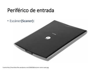 Periférico de entrada
Fuente:http://macinbox.files.wordpress.com/2009/08/escaner-canon-copia.jpg
• Escáner(Scaner):
 