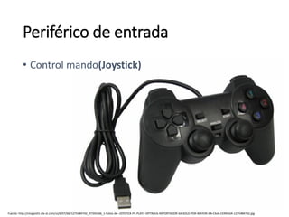 Fuente: http://images01.olx-st.com/ui/6/07/66/1275484742_97350166_1-Fotos-de--JOYSTICK-PC-PLAY2-OPTIMUS-IMPORTADOR-SA-SOLO-POR-MAYOR-EN-CAJA-CERRADA-1275484742.jpg
• Control mando(Joystick)
Periférico de entrada
 