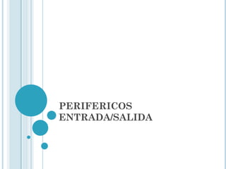 PERIFERICOS
ENTRADA/SALIDA
 