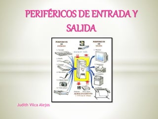 PERIFÉRICOS DE ENTRADA Y
SALIDA
Judith Vilca Alejos
 