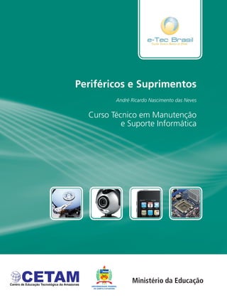 Periféricos e Suprimentos
Curso Técnico em Manutenção
e Suporte Informática
André Ricardo Nascimento das Neves
 