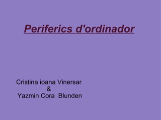 Periferics d'ordinador Cristina ioana Vinersar  &  Yazmin Cora  Blunden 