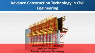 Advance Construction Technology in Civil
Engineering
Bhishma Bhatti M.Tech (IEM)
Assistant Professor
Babaria Institute of Technology
 