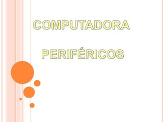 COMPUTADORA  PERIFÉRICOS 