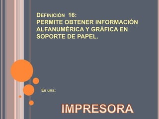 Definición 19: Impresora. Similar a una fotocopiadora . Trata el papel que usan con una sustancia sensible a la luz.Es una impresora:LÁSERTONER