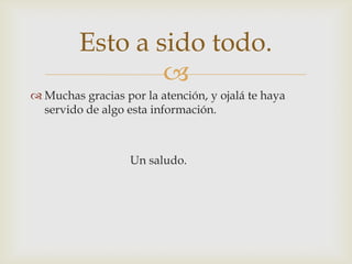 
 Muchas gracias por la atención, y ojalá te haya
servido de algo esta información.
Un saludo.
Esto a sido todo.
 