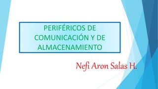 PERIFÉRICOS DE
COMUNICACIÓN Y DE
ALMACENAMIENTO
Nefi Aron Salas H.
 