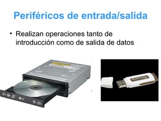 Periféricos de entrada/salida Realizan operaciones tanto de introducción como de salida de datos 