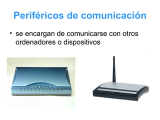 Periféricos de comunicación se encargan de comunicarse con otros ordenadores o dispositivos 