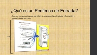 ¿Qué es un Periférico de Entrada?
 Son los componentes que permiten al ordenador la entrada de información y
poder trabajar con ella.
 