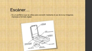 Escáner…
 Es un periférico que se utiliza para convertir mediante el uso de la luz imágenes
impresas a formato digital.
 