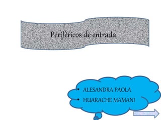Periféricos de entrada
• ALESANDRA PAOLA
• HUARACHE MAMANI
 