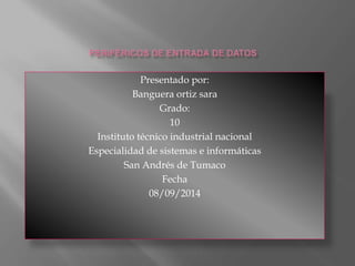 Presentado por: 
Banguera ortiz sara 
Grado: 
10 
Instituto técnico industrial nacional 
Especialidad de sistemas e informáticas 
San Andrés de Tumaco 
Fecha 
08/09/2014 
 