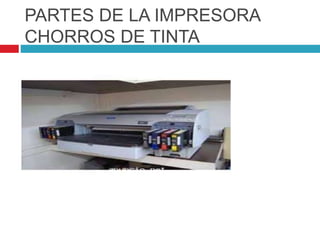 PARTES DE LA IMPRESORA
CHORROS DE TINTA
 