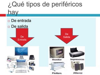 ¿Qué tipos de periféricos
hay
 De entrada
 De salida
De
Entrada
De
Salida
 