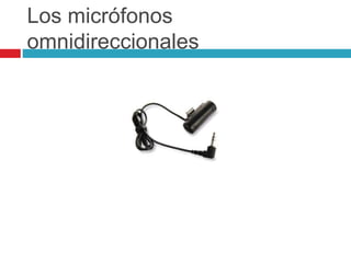 Los micrófonos
omnidireccionales
 