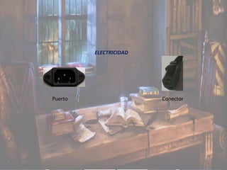 Puerto Conector
ELECTRICIDAD
 