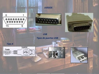 JUEGOS
USB
Tipos de puertos USB
Tipo A
 