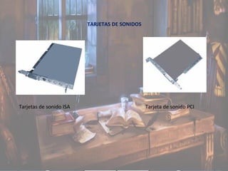 TARJETAS DE SONIDOS
Tarjetas de sonido ISA Tarjeta de sonido PCI
 