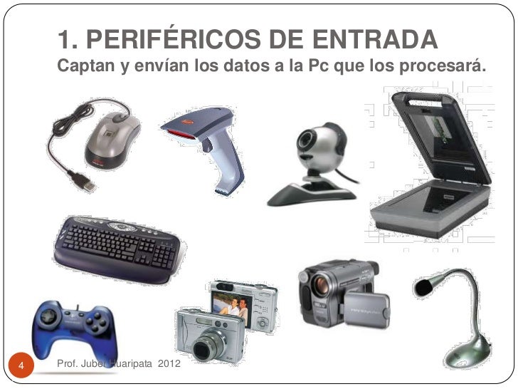 1. PERIFÃ‰RICOS DE ENTRADA    Captan y envÃ­an los datos a la Pc que los procesarÃ¡.4   Prof. Juber Huaripata 2012 