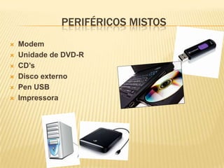 PERIFÉRICOS MISTOS








Modem
Unidade de DVD-R
CD’s
Disco externo
Pen USB
Impressora

 
