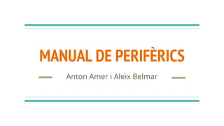 MANUAL DE PERIFÈRICS
Anton Amer i Aleix Belmar
 