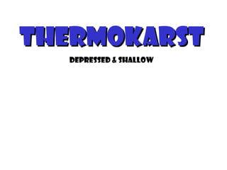 thermokarst
  Depressed & shallow
 