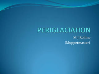 PERIGLACIATION M J Rollins (Muppetmaster) 