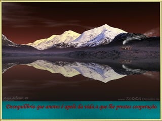 Desequilíbrio que anotes é apelo da vida a que lhe prestes cooperação. 