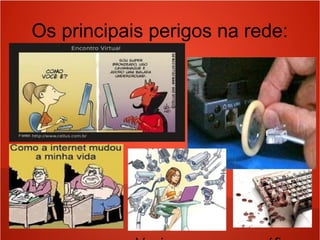 Os principais perigos na rede:
 