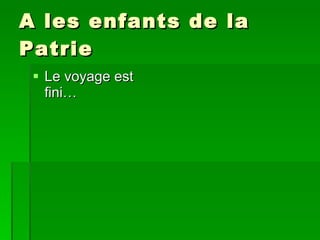 A les enfants de la Patrie Le voyage est fini… 