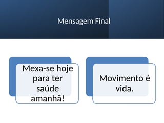 Mensagem Final
Mexa-se hoje
para ter
saúde
amanhã!
Movimento é
vida.
 