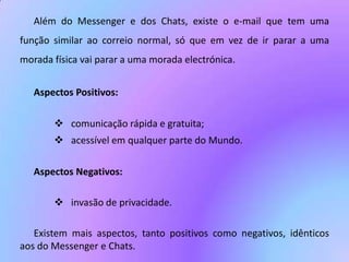 os vários vícios criados pelos muitos jogos online.Aplicações usadas na Internet	As aplicações mais utilizadas na Internet são:conversar com amigos/colegas através de chats;