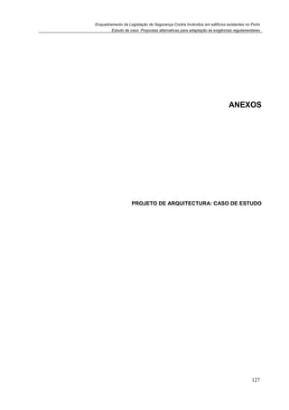 Enquadramento da Legislação de Segurança Contra Incêndios em edifícios existentes no Porto
Estudo de caso. Propostas alternativas para adaptação às exigências regulamentares
127
1. ANEXOS
2. PROJETO DE ARQUITECTURA: CASO DE ESTUDO
 