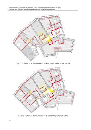 Enquadramento da Legislação de Segurança Contra Incêndios em edifícios existentes no Porto
Estudo de caso. Propostas alternativas para adaptação às exigências regulamentares
58
Fig. 5.11 – Parcela 24: 1º Piso; Parcelas 21, 22 e 23: 2º Piso; Parcela 26: R/C com loja
Fig. 5.12 – Parcela 24: 2º Piso; Parcelas 21, 22 e 23: 3º Piso; Parcela 26: 1º Piso
 