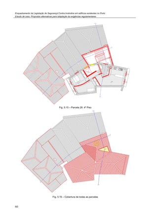 Enquadramento da Legislação de Segurança Contra Incêndios em edifícios existentes no Porto
Estudo de caso. Propostas alternativas para adaptação às exigências regulamentares
60
Fig. 5.15 – Parcela 26: 4º Piso
Fig. 5.16 – Cobertura de todas as parcelas
 