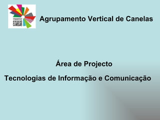 Agrupamento Vertical de Canelas Área de Projecto  Tecnologias de Informação e Comunicação   