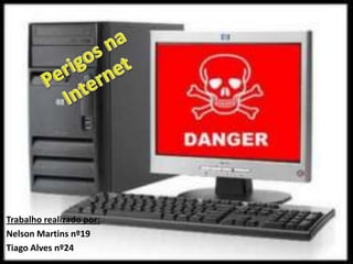 Perigos na Internet Trabalho realizado por:  Nelson Martins nº19  Tiago Alves nº24 