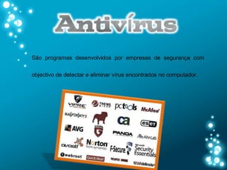 São programas desenvolvidos por empresas de segurança com


objectivo de detectar e eliminar vírus encontrados no computador.
 