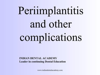 Periimplantitis
and other
complications
INDIAN DENTAL ACADEMY
Leader in continuing Dental Education
www.indiandentalacademy.com
 