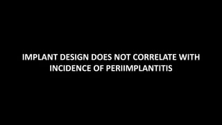 IMPLANT DESIGN DOES NOT CORRELATE WITH
INCIDENCE OF PERIIMPLANTITIS
 
