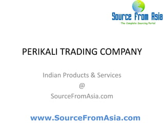 PERIKALI TRADING COMPANY  Indian Products & Services @ SourceFromAsia.com 