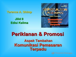 Periklanan & Promosi Komunikasi Pemasaran Terpadu Aspek Tambahan Jilid II Edisi Kelima Terence A. Shimp Penerbit Erlangga 