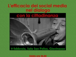 L'efficacia dei social media
nel dialogo
con la cittadinanza
9 febbraio, Sala San Felice, Giovinazzo
Inizio ore 18.30
 