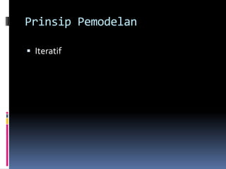 Prinsip Pemodelan

 Iteratif
 