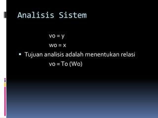 Analisis Sistem

          v0 = y
          w0 = x
 Tujuan analisis adalah menentukan relasi
          v0 = T0 (W0)
 