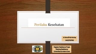 Perilaku Kesehatan
MagisterKedokteranTropis
FakultasKedokteran
UniversitasSumateraUtara
dr.HannaEfridaHarahap
NIM(227027001)
 